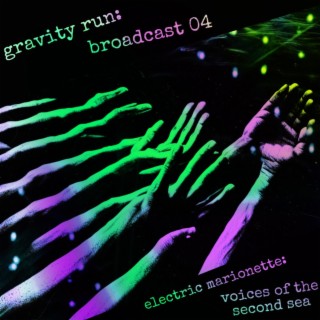 Gravity Run: Broadcast 04 (Electric Marionette: Voices of the Second Sea)