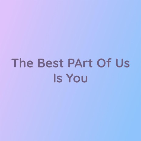 The Best Part of Us is You | Boomplay Music