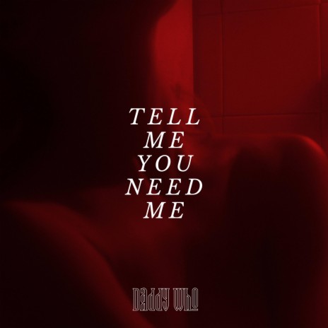 TELL ME YOU NEED ME | Boomplay Music