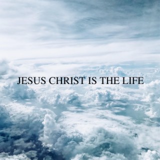 JESUS CHRIST IS THE LIFE