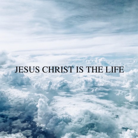 JESUS CHRIST IS THE LIFE | Boomplay Music