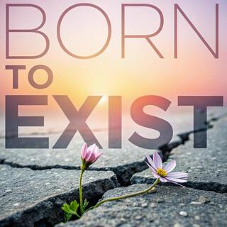 Born To Exist lyrics | Boomplay Music