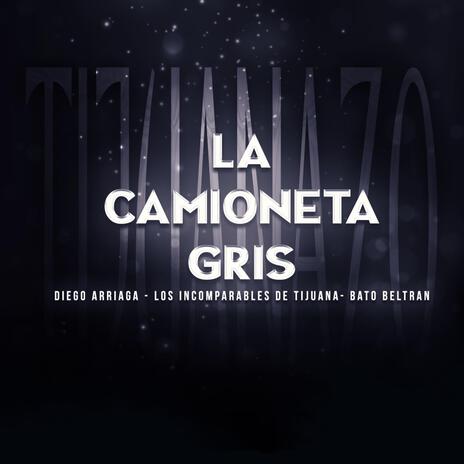 La Camioneta Gris ft. Los Incoparables De Tijuana & Bato Beltran | Boomplay Music