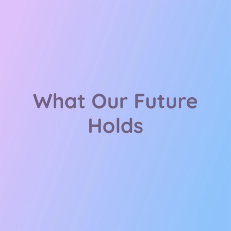 What Our Future Holds | Boomplay Music