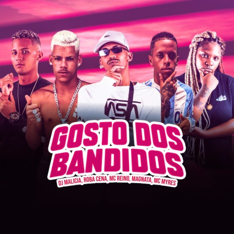 Gosto dos Bandidos ft. DJ MALICIA, Roba Cena, Mc Myres & Magnata | Boomplay Music