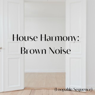 House Harmony: Brown Noise (Loopable Sequence)