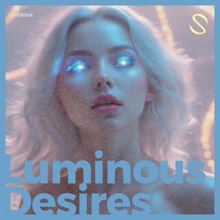 Luminous Desires