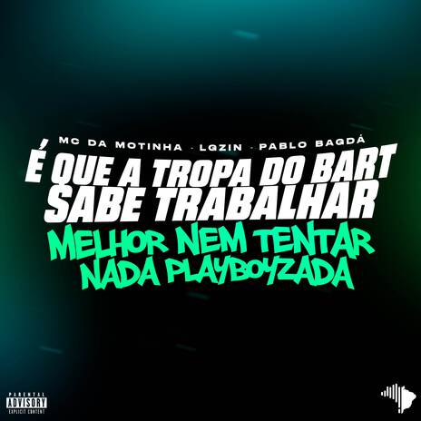 É QUE A TROPA DO BART SABE TRABALHAR VS MELHOR NÁO TENTAR NADA EM PLAYBOYZADA ft. Lgzin e Cabelinho, DJ PABLO BAGDÁ & MC DA MOTINHA