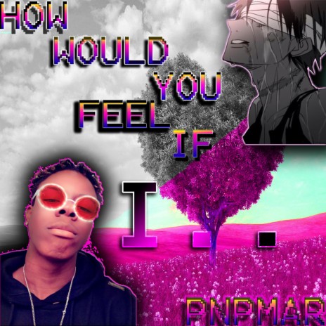 How Would You Feel If I | Boomplay Music