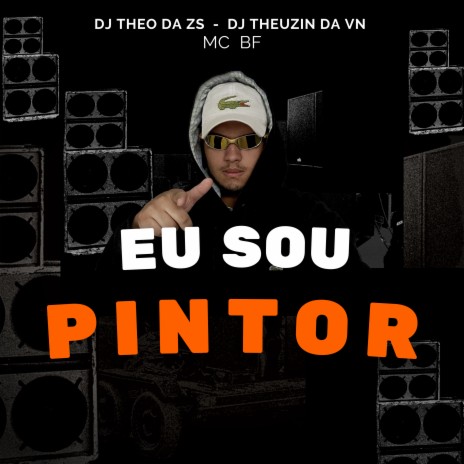 Eu Sou Pintor ft. DJ Theuzin da VN & MC BF | Boomplay Music