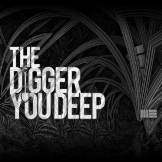 The Digger You Deep