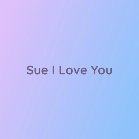 Sue I Love You | Boomplay Music