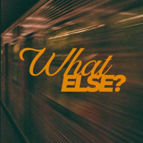 What Else? | Boomplay Music