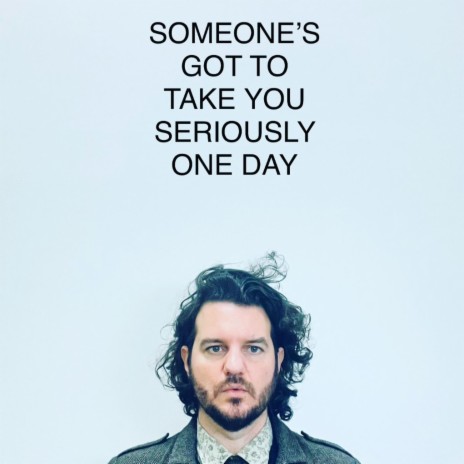 Someone's Got To Take You Seriously One Day | Boomplay Music