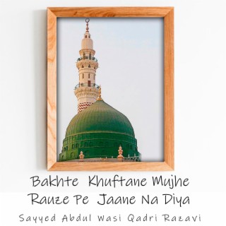 Bakhte Khuftane Mujhe Rauze Pe Jane Na Diya