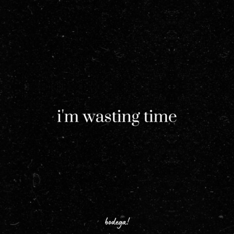 I'm Wasting Time | Boomplay Music