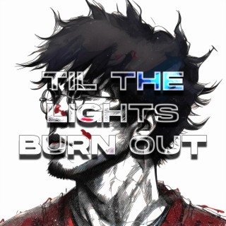 Til The Lights Burn Out lyrics | Boomplay Music