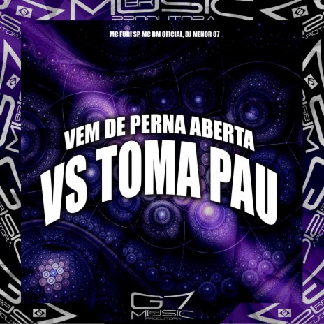 Vem de Perna Aberta Vs Toma Pau ft. MC BM OFICIAL & DJ MENOR 07 | Boomplay Music