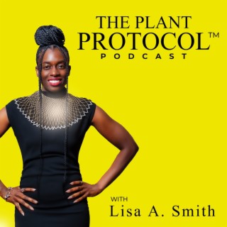 The Plant Protocol™ Podcast with Lisa A. Smith, Health + Business Coach for Plant Based Professional