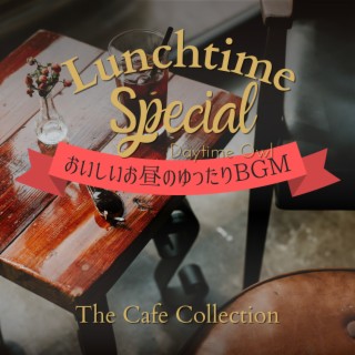 Lunchtime Special:おいしいお昼のゆったりBGM - The Cafe Collection