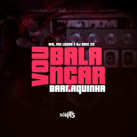 Vou Balançar Barraquinha ft. MC LUCAS & DJ DAVI ZN | Boomplay Music