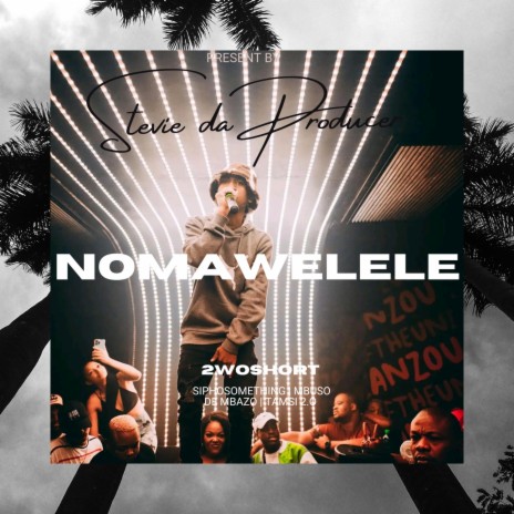 Nomawelele ft. 2woshort, Siphosomething, Tamsi 2.o & Mbuso de Mbazo | Boomplay Music