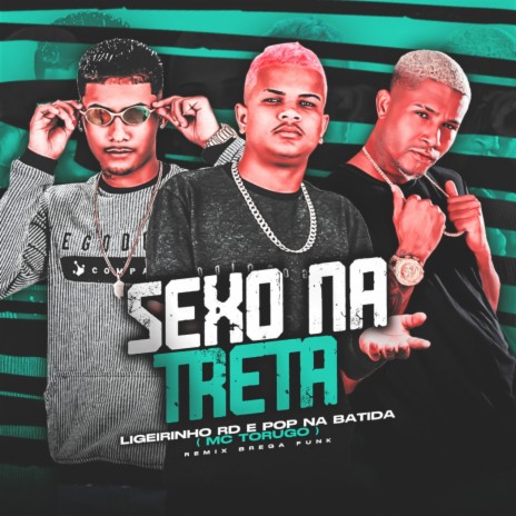 Sexo na Treta (Brega Funk Remix) ft. Ligerinho RD & Mc Torugo | Boomplay Music