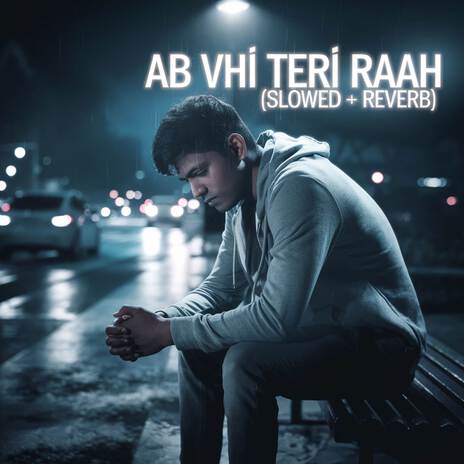 Ab Vhi Teri Raah (Slowed + Reverb) | Boomplay Music