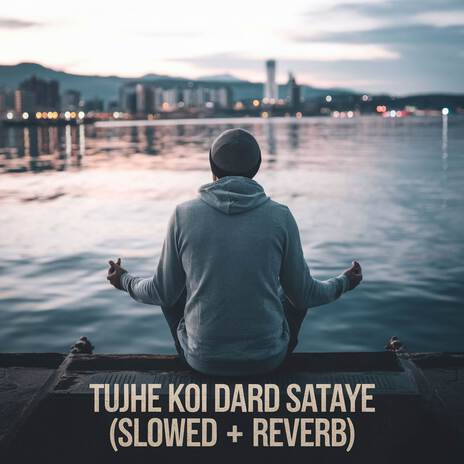 Tujhe Koi Dard Sataye (Slowed + Reverb) | Boomplay Music