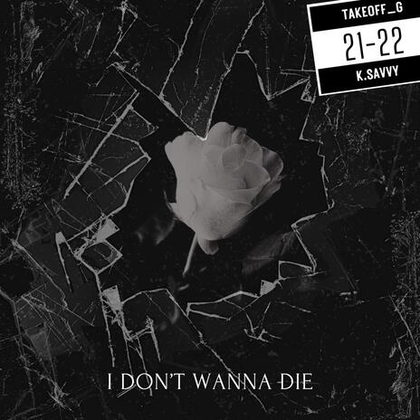 I don't wanna die ft. K. Savvy | Boomplay Music