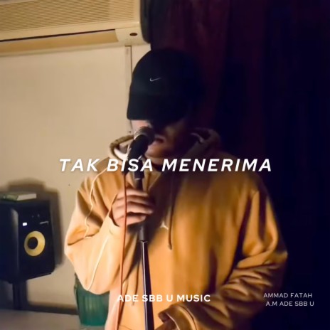 Tak Bisa Menerima ft. Ammad Fatah & A.M ade Sbb U | Boomplay Music