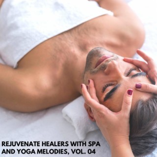 Rejuvenate Healers with Spa and Yoga Melodies, Vol. 04