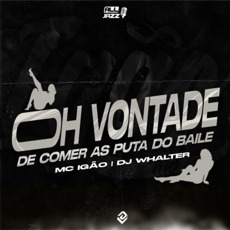 Oh Vontade de Comer as Puta do Baile ft. DJ Walter | Boomplay Music