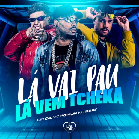 Lá Vai Pau, Lá Vem Tcheka ft. JK NO BEAT, Mc Fopi & Love Funk | Boomplay Music