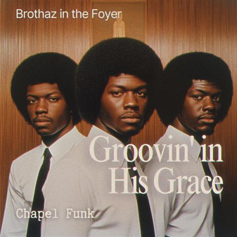 Groovin' in His Grace (Heaven Sent Edition) ft. Brothaz in the Foyer | Boomplay Music