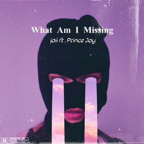 What Am I Missing ft. Prince Jay | Boomplay Music