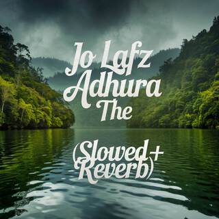 Jo Lafz Adhura The (Slowed + Reverb)