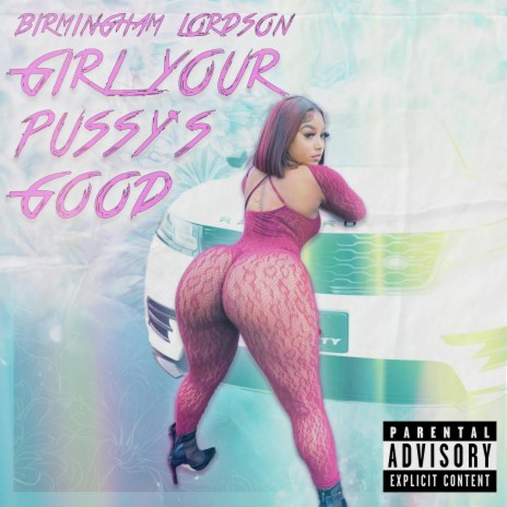 Girl Your Pussy's Good! | Boomplay Music