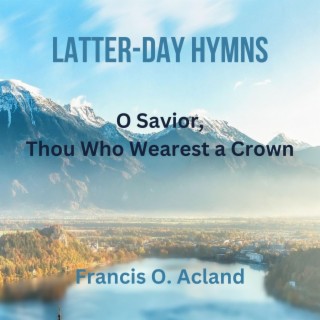 O Savior, Thou Who Wearest a Crown (Latter-Day Hymns)
