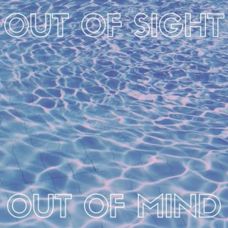 Out Of Sight Out Of Mind