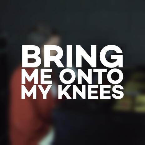 Bring Me Onto My Knees | Boomplay Music