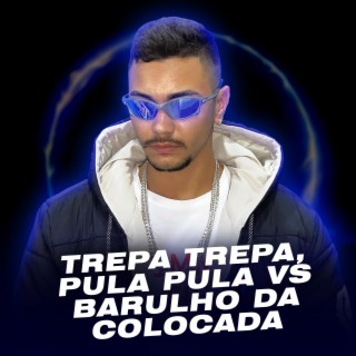 Trepa Trepa, Pula Pula Vs Barulho Da Colocada