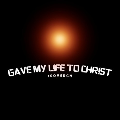 Gave My Life To Christ