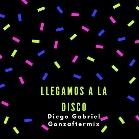 Llegamos a la disco ft. Gonzaftermix | Boomplay Music