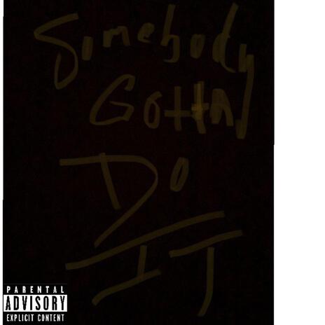 Somebody Gotta Do iT | Boomplay Music