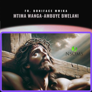 Fr Boniface Mwika (Mtima Wanga Ambuye Bwelani)