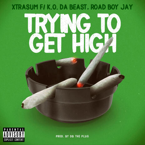 Trying to get high ft. K.O. Da Beast & Road Boy Jay | Boomplay Music