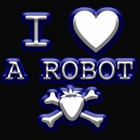 I Love A Robot | Boomplay Music