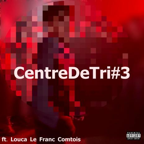 CentreDeTri#3 ft. Louca Le Franc Comtois | Boomplay Music