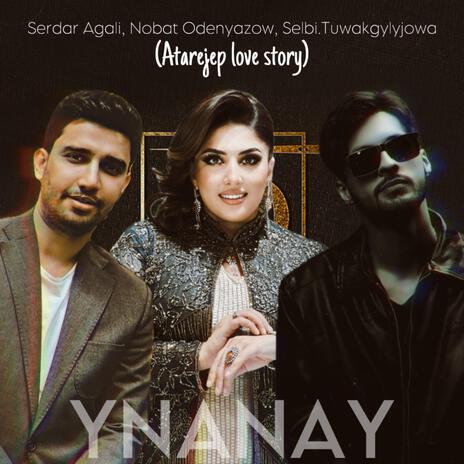 Ynanay (Atarejep Love Story) ft. Selbi Tuwakgylyjowa, Nobat Odenyazow & Atarejep | Boomplay Music